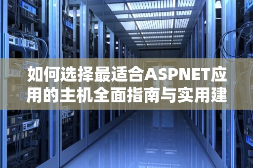 如何选择最适合ASPNET应用的主机全面指南与实用建议
