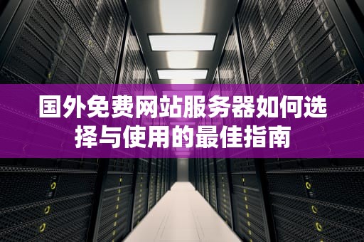 国外免费网站服务器如何选择与使用的最佳指南