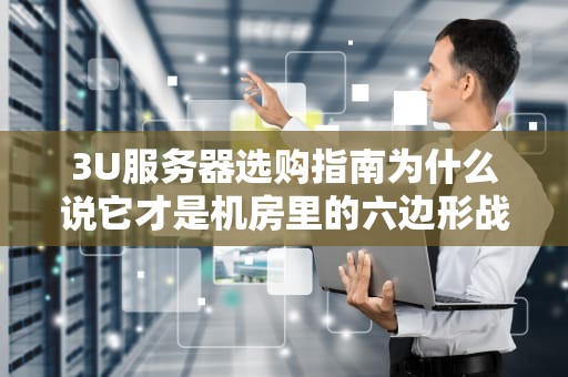 3U服务器选购指南为什么说它才是机房里的六边形战士？