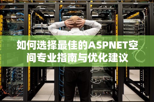 如何选择最佳的ASPNET空间专业指南与优化建议