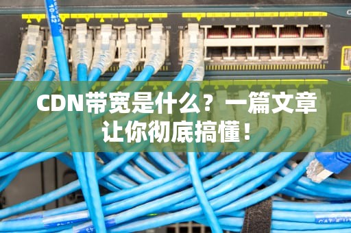 CDN带宽是什么？一篇文章让你彻底搞懂！
