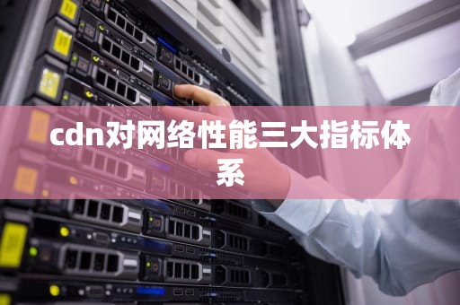 cdn对网络性能三大指标体系