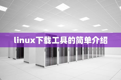 linux下载工具的简单介绍