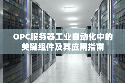 OPC服务器工业自动化中的关键组件及其应用指南