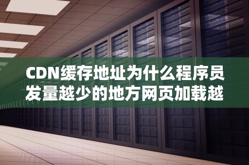CDN缓存地址为什么程序员发量越少的地方网页加载越快？