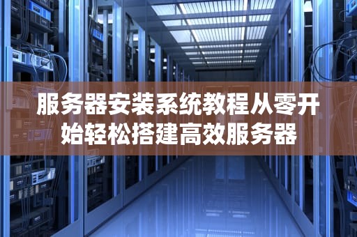 服务器安装系统教程从零开始轻松搭建高效服务器
