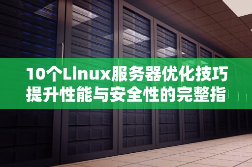 10个Linux服务器优化技巧提升性能与安全性的完整指南