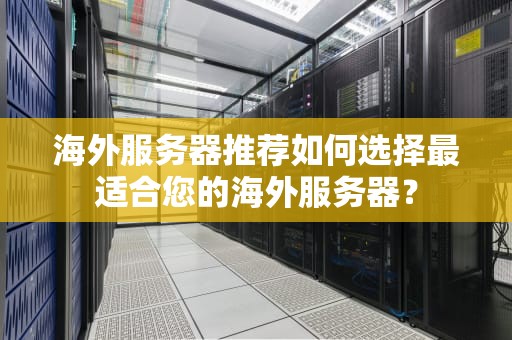 海外服务器推荐如何选择最适合您的海外服务器？