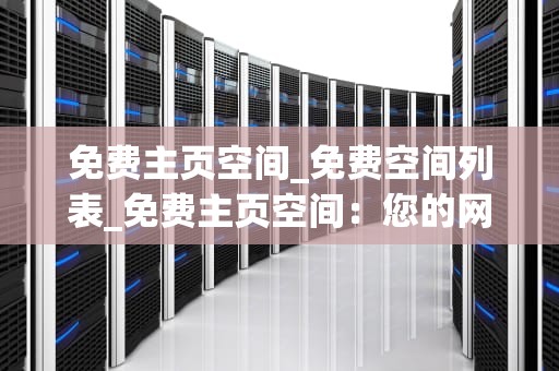 免费主页空间_免费空间列表_免费主页空间：您的网络家园