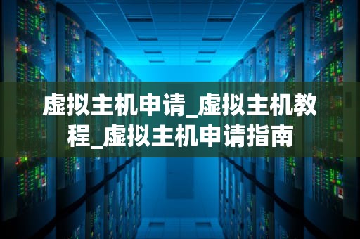 虚拟主机申请_虚拟主机教程_虚拟主机申请指南
