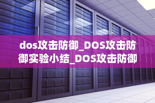 dos攻击防御_DOS攻击防御实验小结_DOS攻击防御策略