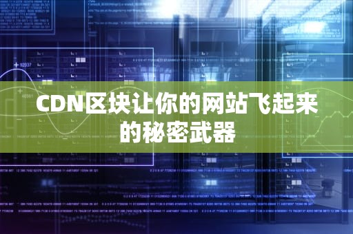 CDN区块让你的网站飞起来的秘密武器