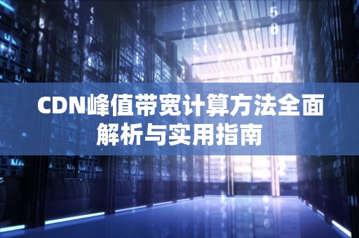 CDN峰值带宽计算方法全面解析与实用指南