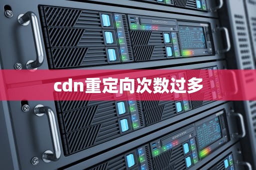 cdn重定向次数过多