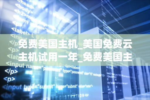 免费美国主机_美国免费云主机试用一年_免费美国主机——一种理想的网站托管解决方案