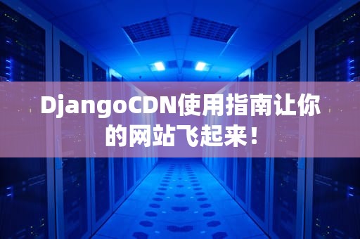 DjangoCDN使用指南让你的网站飞起来！