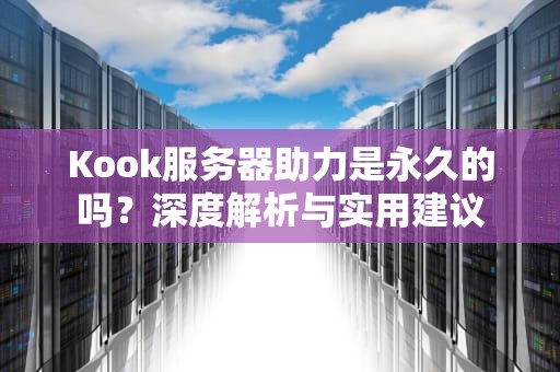 Kook服务器助力是永久的吗？深度解析与实用建议