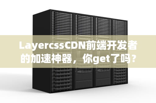 LayercssCDN前端开发者的加速神器，你get了吗？