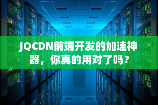 JQCDN前端开发的加速神器，你真的用对了吗？