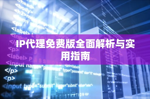 IP代理免费版全面解析与实用指南