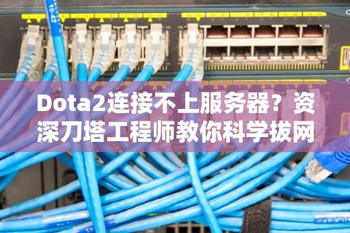Dota2连接不上服务器？资深刀塔工程师教你科学拔网线