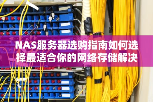 NAS服务器选购指南如何选择最适合你的网络存储解决方案