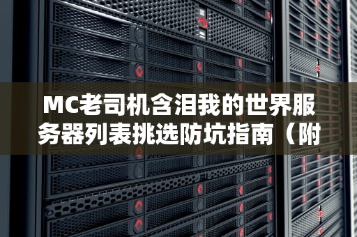 MC老司机含泪我的世界服务器列表挑选防坑指南（附独家开车秘籍）