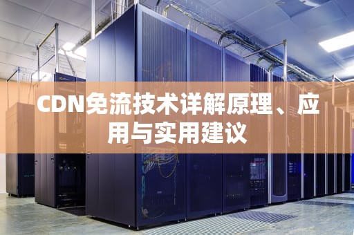 CDN免流技术详解原理、应用与实用建议