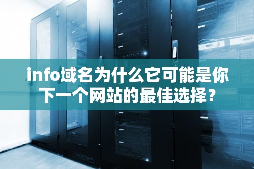 info域名为什么它可能是你下一个网站的最佳选择？
