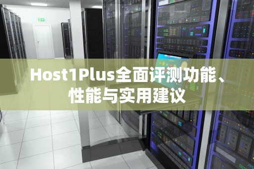 Host1Plus全面评测功能、性能与实用建议