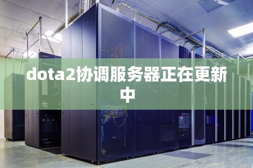 dota2协调服务器正在更新中