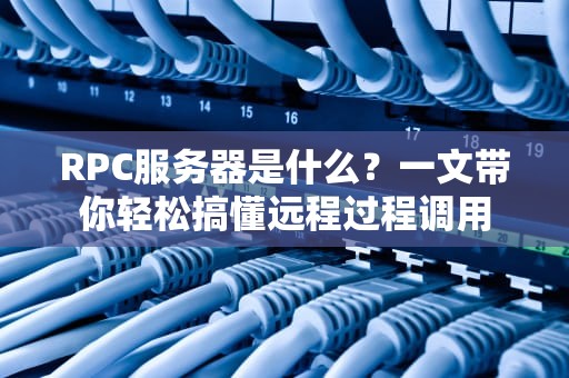 RPC服务器是什么？一文带你轻松搞懂远程过程调用