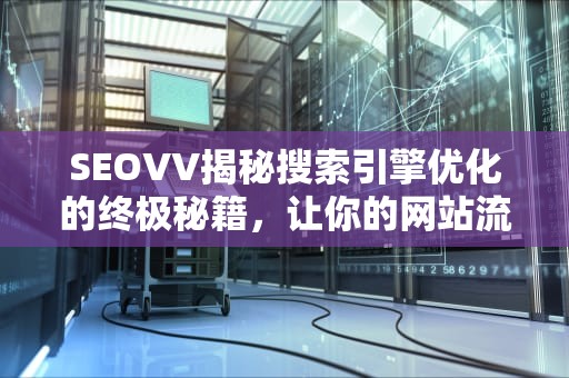 SEOVV揭秘搜索引擎优化的终极秘籍，让你的网站流量飙升！