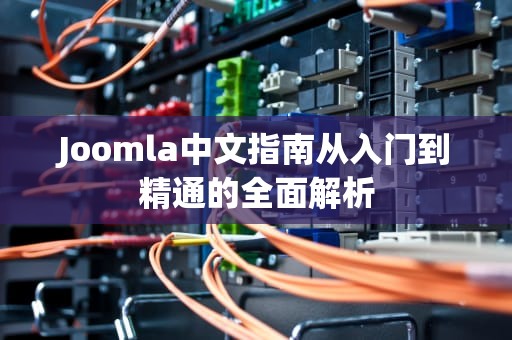 Joomla中文指南从入门到精通的全面解析