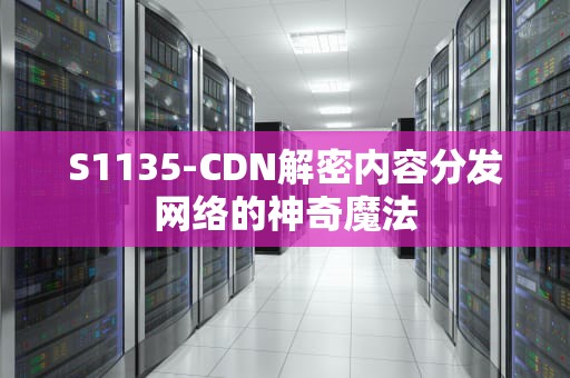 S1135-CDN解密内容分发网络的神奇魔法