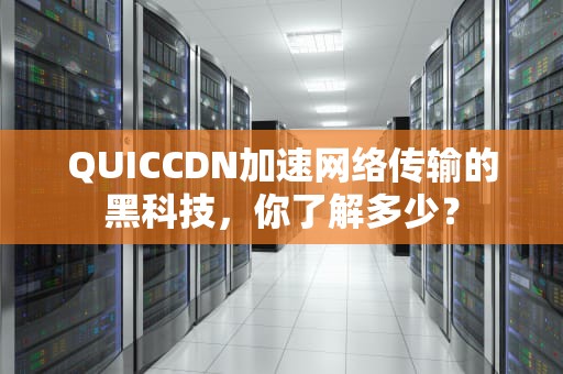 QUICCDN加速网络传输的黑科技，你了解多少？