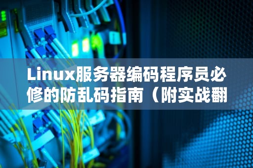 Linux服务器编码程序员必修的防乱码指南（附实战翻车实录）