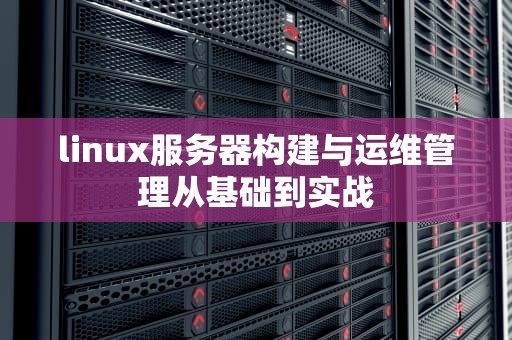 linux服务器构建与运维管理从基础到实战