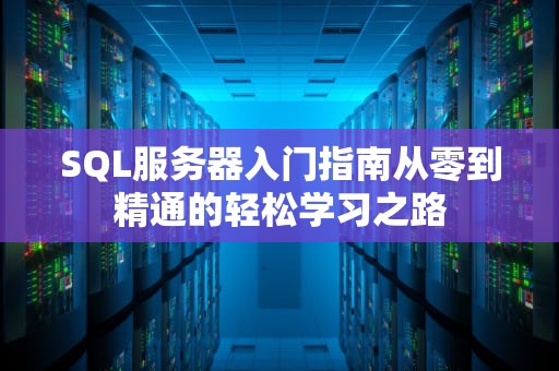 SQL服务器入门指南从零到精通的轻松学习之路