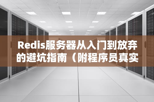 Redis服务器从入门到放弃的避坑指南（附程序员真实血泪史）