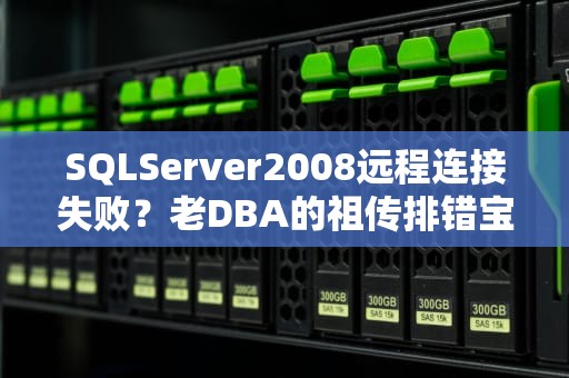 SQLServer2008远程连接失败？老DBA的祖传排错宝典请收好