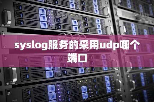 syslog服务的采用udp哪个端口