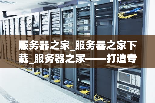 服务器之家_服务器之家下载_服务器之家——打造专业的服务器服务平台