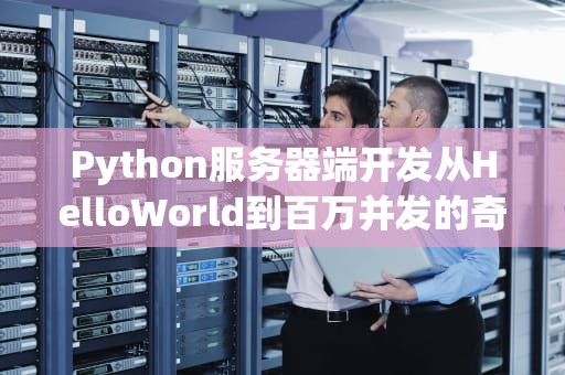 Python服务器端开发从HelloWorld到百万并发的奇幻漂流指南
