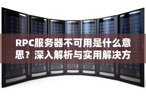 RPC服务器不可用是什么意思？深入解析与实用解决方案