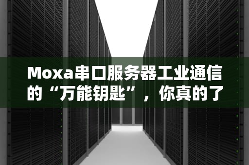 Moxa串口服务器工业通信的“万能钥匙”，你真的了解它吗？