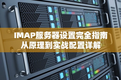 IMAP服务器设置完全指南从原理到实战配置详解
