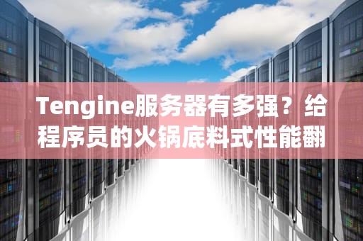 Tengine服务器有多强？给程序员的火锅底料式性能翻倍指南