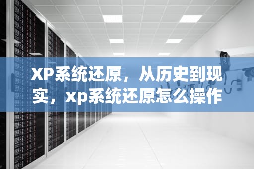 XP系统还原，从历史到现实，xp系统还原怎么操作