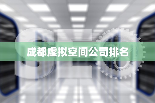 成都虚拟空间公司排名
